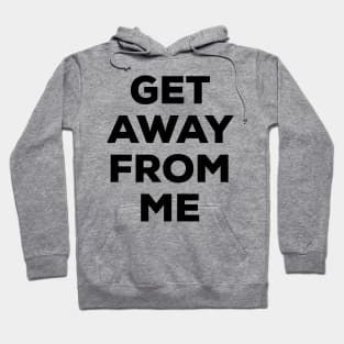 Get Away From Me (black text) Hoodie